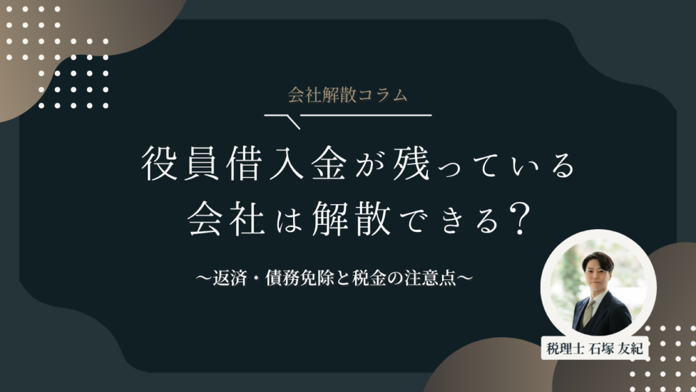 役員借入金が残っている会社は解散できる？返済・債務免除と税金の注意点